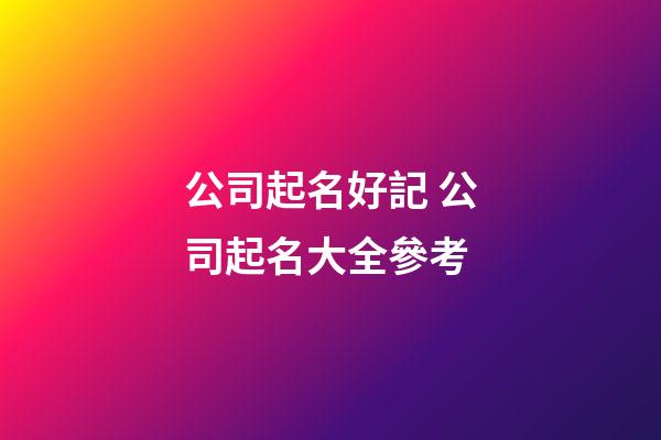 公司起名好記 公司起名大全參考